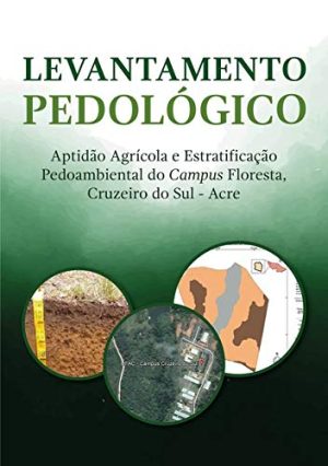 Levantamento pedológico: aptidão agrícola e estratificação pedoambiental do Campus Floresta, Cruzeiro do Sul, Acre