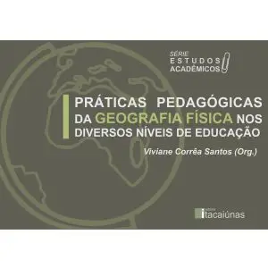 PRÁTICAS PEDAGÓGICAS DA GEOGRAFIA FÍSICA NOS DIVERSOS NÍVEIS DE EDUCAÇÃO – vol. 1
