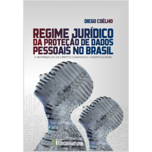 Regime jurídico da proteção de dados pessoais no Brasil : a reafirmação de direitos humanos e constitucionais