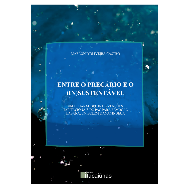 ENTRE O PRECÁRIO E O (IN)SUSTENTÁVEL: UM OLHAR SOBRE INTERVENÇÕES HABITACIONAIS DO PAC PARA REMOÇÃO URBANA, EM BELÉM E ANANINDEUA
