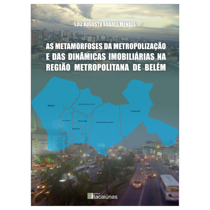 ebook_AS METAMORFOSES DA METROPOLIZAÇÃO E DAS DINÂMICAS IMOBILIÁRIAS NA REGIÃO METROPOLITANA DE BELÉM