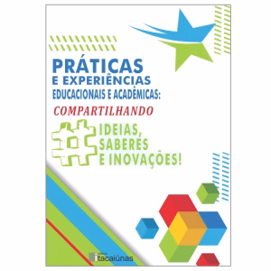 PRÁTICAS E EXPERIÊNCIAS EDUCACIONAIS E ACADÊMICAS: COMPARTILHANDO IDEIAS, SABERES E INOVAÇÃO