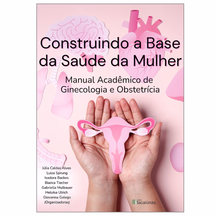 Construindo a Base da Saúde da Mulher: Manual Acadêmico de Ginecologia e Obstetrícia